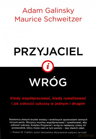 Przyjaciel i wróg. Kiedy współpracować, kiedy rywalizować i jak odnosić sukcesy w jednym i drugim - Adam Galinsky [KSIĄŻKA]