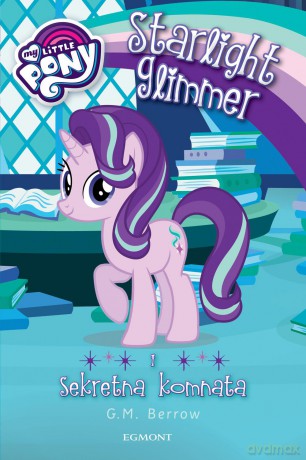 Starlight glimmer i sekretna komnata. Kucykowe opowieści - G.M. Berrow [KSIĄŻKA]