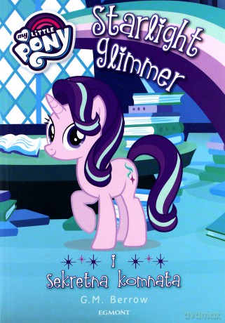 Starlight glimmer i sekretna komnata. Kucykowe opowieści - G.M. Berrow [KSIĄŻKA]