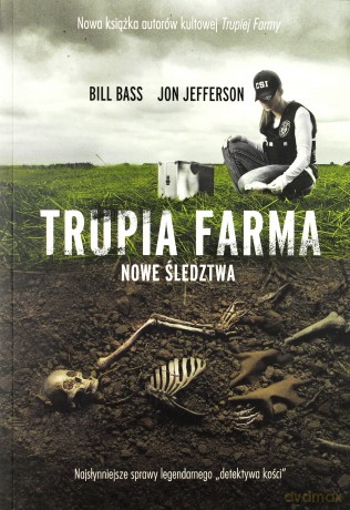 Trupia farma. Nowe śledztwa. Najsłynniejsze sprawy legendarnego detektywa kości - Bill Bass [KSIĄŻKA]