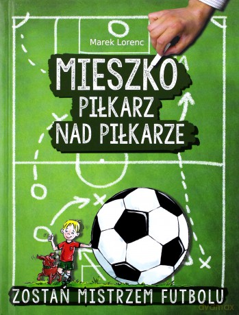 Mieszko piłkarz nad piłkarze. Zostań mistrzem futbolu - Marek Lorenc [KSIĄŻKA]