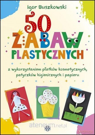 50 zabaw plastycznych z wykorzystaniem płatków - Igor Buszkowski [KSIĄŻKA]
