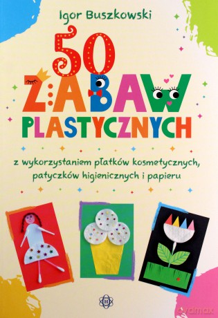 50 zabaw plastycznych z wykorzystaniem płatków - Igor Buszkowski [KSIĄŻKA]