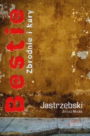 Bestie. Zbrodnie i kary - Janusz Maciej Jastrzębski [KSIĄŻKA]