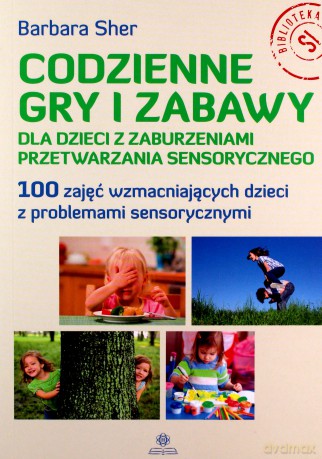 Codzienne gry i zabawy dla dzieci z zaburzeniami - Barbara Sher [KSIĄŻKA]