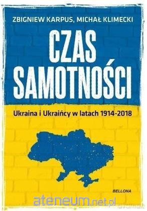 Czas samotności. Ukraina i Ukraińcy - Michał Klimecki, Zbigniew Karpus [KSIĄŻKA]