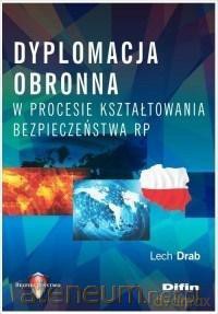 Dyplomacja obronna w procesie kształtowania bezpieczeństwa - Lech Drab [KSIĄŻKA]