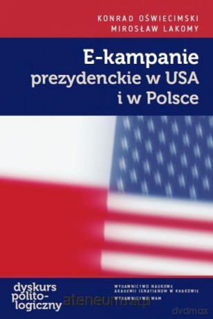 E-kampanie prezydenckie w USA i w Polsce - Konrad Oświecimski, Mirosław Lakomy [KSIĄŻKA]