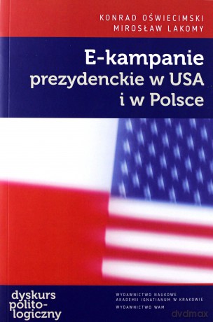 E-kampanie prezydenckie w USA i w Polsce - Konrad Oświecimski, Mirosław Lakomy [KSIĄŻKA]
