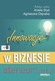 Innowacje w biznesie - Agnieszka Dejnaka, Aniela Styś [KSIĄŻKA]