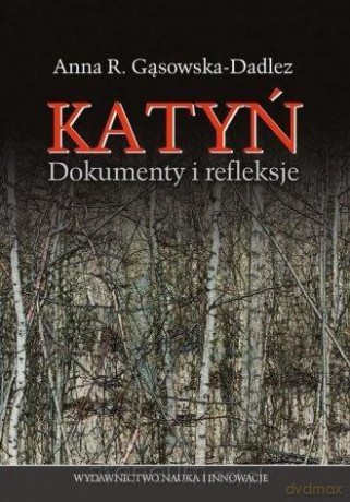 Katyń. Dokumenty i refleksje - Anna R. Gąsowska-Dadlez [KSIĄŻKA]