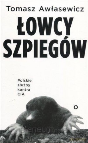 Łowcy szpiegów. Polskie służby kontra CIA - Tomasz Awłasiewicz [KSIĄŻKA]