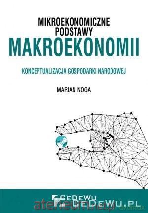 Mikroekonomiczne podstawy makroekonomii - Marian Noga [KSIĄŻKA]