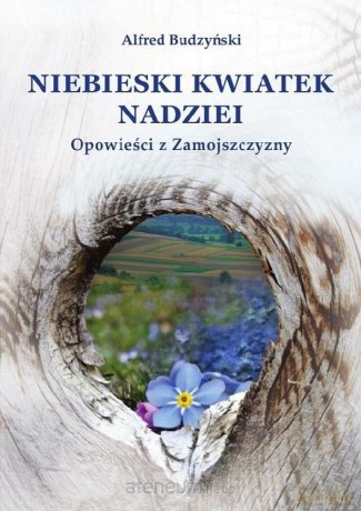 Niebieski kwiatek nadziei Opowieść z Zamojszczyzny - Alfred Budzyński [KSIĄŻKA]