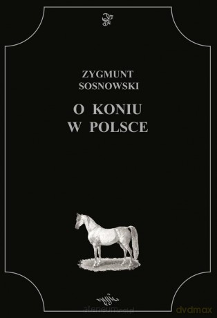 O koniu w Polsce - Zygmunt Sosnkowski [KSIĄŻKA]