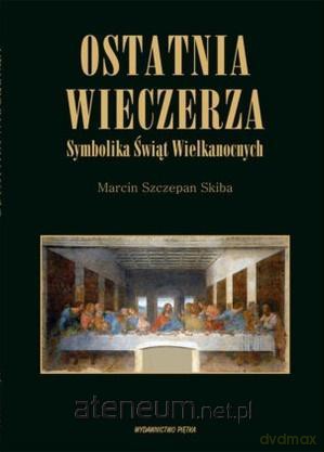 Ostatnia wieczerza. Symbolika Świąt Wielkanocnych - Marcin Szczepan Skiba [KSIĄŻKA]