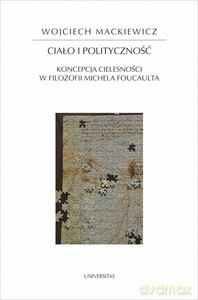 Ciało i polityczność. Koncepcja cielesności w filozofii Michela Foucaulta - Wojciech Mackiewicz [KSIĄŻKA]