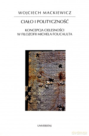 Ciało i polityczność. Koncepcja cielesności w filozofii Michela Foucaulta - Wojciech Mackiewicz [KSIĄŻKA]
