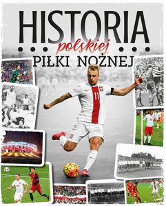 Historia polskiej piłki nożnej - Robert Gawkowski, Jakub Braciszewski [KSIĄŻKA]