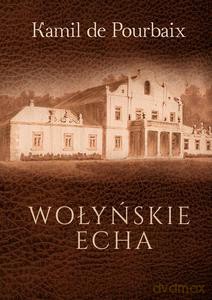 Wołyńskie echa. Historia mojego życia piórem ujęta - Pourbaix Kamil De [KSIĄŻKA]