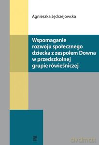 Wspomaganie rozwoju społecznego dziecka z zespołem Downa w przedszkolnej grupie rówieśniczej [KSIĄŻKA]