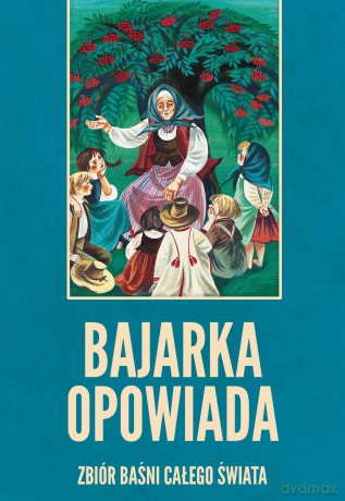 Bajarka opowiada. Zbiór baśni całego świata - Maria Niklewiczowa [KSIĄŻKA]