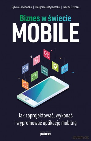 Biznes w świecie mobile. Jak zaprojektować, wykonać i wypromować aplikację mobilną - Sylwia Żółkiewska [KSIĄŻKA]