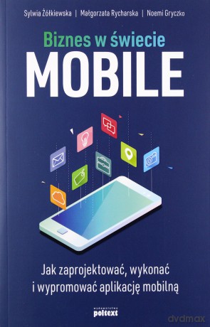 Biznes w świecie mobile. Jak zaprojektować, wykonać i wypromować aplikację mobilną - Sylwia Żółkiewska [KSIĄŻKA]