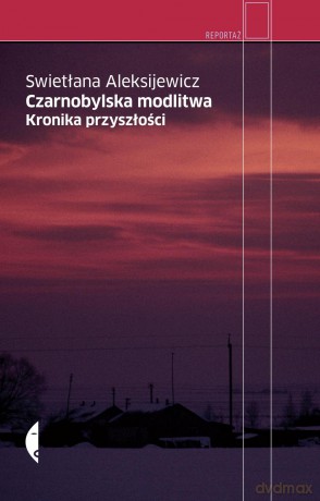 Czarnobylska modlitwa. Kronika przyszłości - Swietłana Aleksijewicz [KSIĄŻKA]