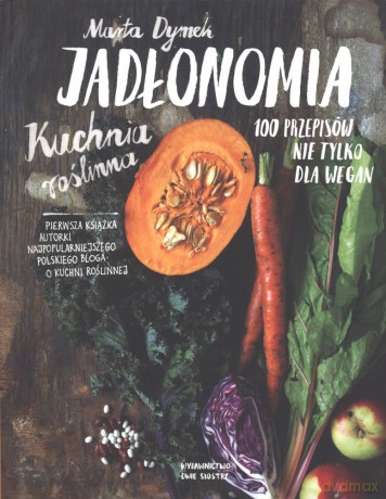 Jadłonomia. Kuchnia roślinna. 100 przepisów nie tylko dla wegan - Marta Dymek [KSIĄŻKA]