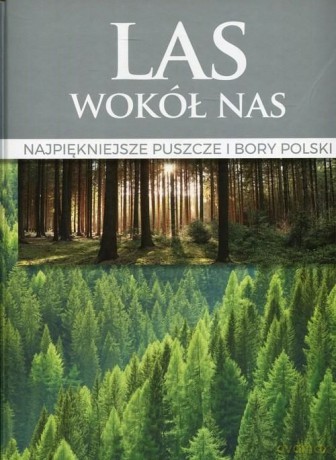 Las wokół nas. Najpiękniejsze puszcze i bory Polski  [KSIĄŻKA]