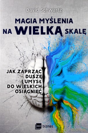 Magia myślenia na wielką skalę. Jak zaprząc duszę i umysł do wielkich osiągnięć - David Schwartz [KSIĄŻKA]