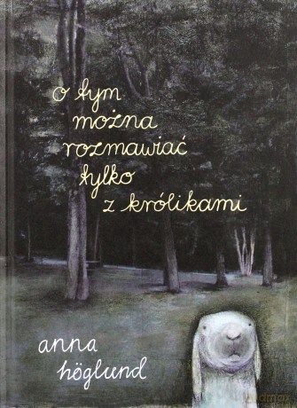 O tym można rozmawiać tylko z królikami - Anna Hoglund [KSIĄŻKA]