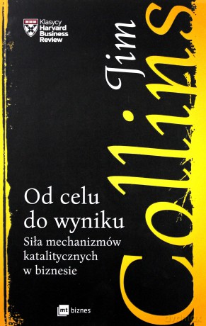 Od celu do wyniku. Siła mechanizmów katalitycznych w biznesie - Jim Collins [KSIĄŻKA]