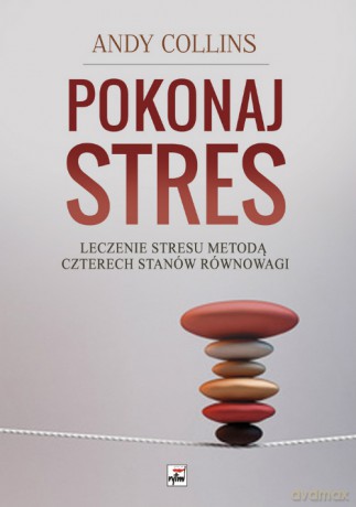 Pokonaj stres. Leczenie stresu metodą czterech stanów równowagi - Andy Collins [KSIĄŻKA]