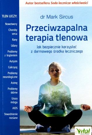 Przeciwzapalna terapia tlenowa. Jak bezpiecznie korzystać z darmowego środka leczniczego - Mark Sircus [KSIĄŻKA]