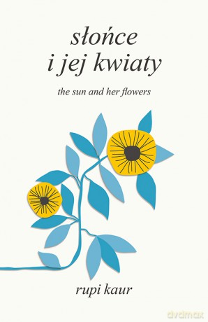Słońce i jej kwiaty. The sun and her flowers - Rupi Kaur [KSIĄŻKA]