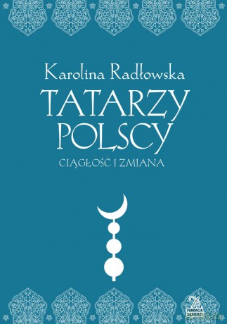 Tatarzy polscy. Ciągłość i zmiana - Karolina Radłowska [KSIĄŻKA]