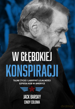 W głębokiej konspiracji. Tajne życie i labirynt lojalności szpiega KGB w Ameryce - Jack Barsky [KSIĄŻKA]