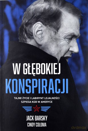 W głębokiej konspiracji. Tajne życie i labirynt lojalności szpiega KGB w Ameryce - Jack Barsky [KSIĄŻKA]