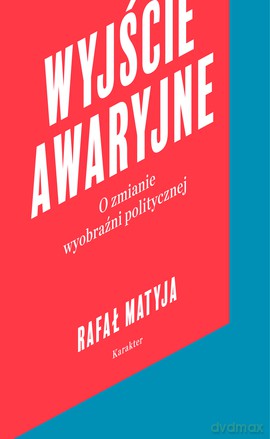Wyjście awaryjne. O zmianie wyobraźni politycznej - Rafał Matyja [KSIĄŻKA]