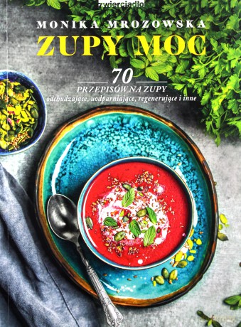 Zupy. Moc 70 przepisów na zupy odchudzające, uodparniające, regenerujące i inne - Monika Mrozowska [KSIĄŻKA]