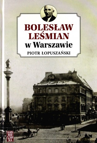 Bolesław Leśmian w Warszawie - Piotr Łopuszański [KSIĄŻKA]