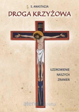 Droga krzyżowa. Uzdrowienie naszych zranień - s. Anastazja [KSIĄŻKA]