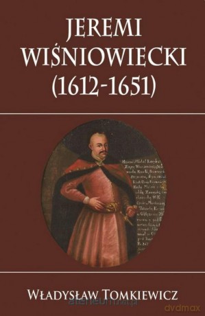 Jeremi Wiśniowiecki 1612-1651 - Władysław Tomkiewicz [KSIĄŻKA]