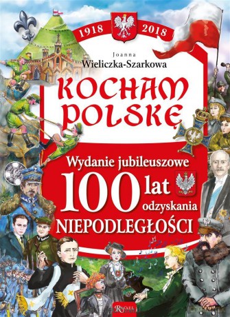Kocham Polskę. Wydanie Jubileuszowe 100 lat - Joanna Wieliczka-Szarek [KSIĄŻKA]