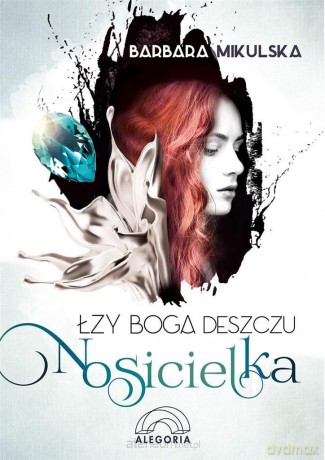 Łzy Boga Deszczu. Nosicielka - Barbara Mikulska [KSIĄŻKA]