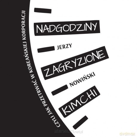 Nadgodziny zagryzione kimchi, czyli jak pracować - Jerzy Nowiński [KSIĄŻKA]