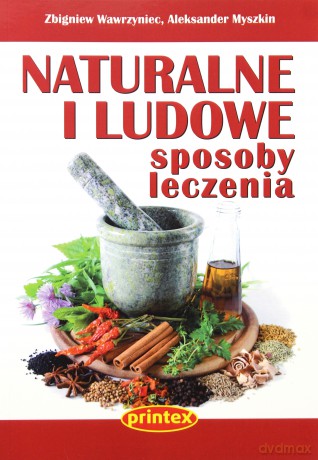 Naturalne i ludowe sposoby leczenia - Zbigniew Wawrzyniec, Aleksander Myszkin [KSIĄŻKA]