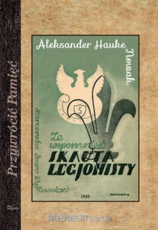 Przywrócić Pamięć. Ze wspomnień skauta-legjonisty - Aleksander Hauke-Nowak [KSIĄŻKA]